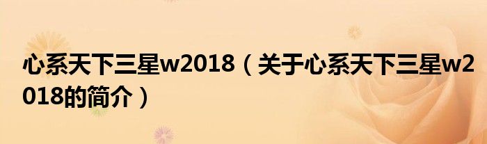 心系天下三星w2018（關(guān)于心系天下三星w2018的簡介）