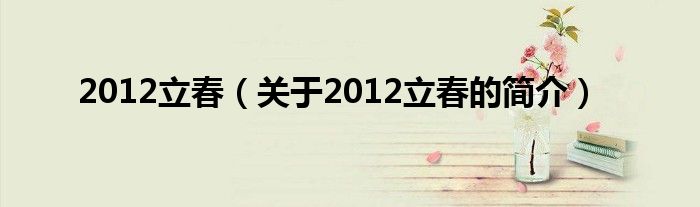 2012立春（關(guān)于2012立春的簡(jiǎn)介）