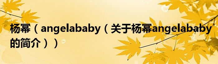 楊冪（angelababy（關(guān)于楊冪angelababy的簡(jiǎn)介））