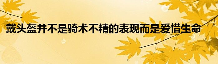 戴頭盔并不是騎術不精的表現(xiàn)而是愛惜生命