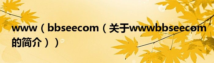 www（bbseecom（關(guān)于wwwbbseecom的簡(jiǎn)介））