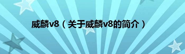 威麟v8（關于威麟v8的簡介）