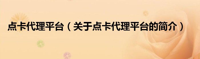 點(diǎn)卡代理平臺(tái)（關(guān)于點(diǎn)卡代理平臺(tái)的簡介）