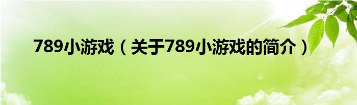 789小游戲（關(guān)于789小游戲的簡介）