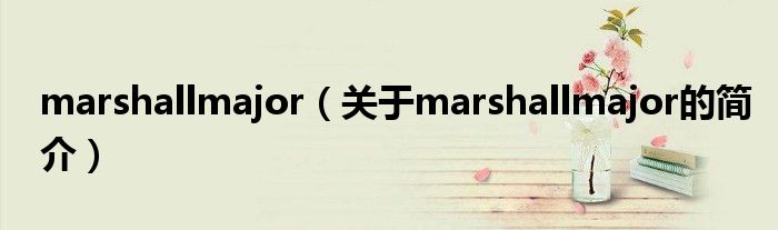 marshallmajor（關(guān)于marshallmajor的簡介）