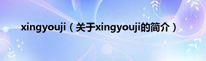 xingyouji（關于xingyouji的簡介）