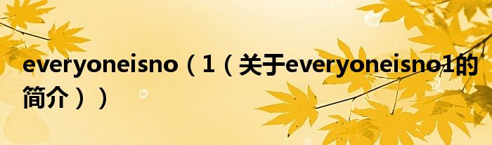 everyoneisno（1（關(guān)于everyoneisno1的簡(jiǎn)介））