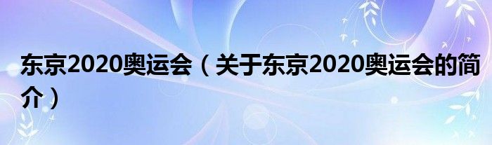 東京2020奧運會（關于東京2020奧運會的簡介）