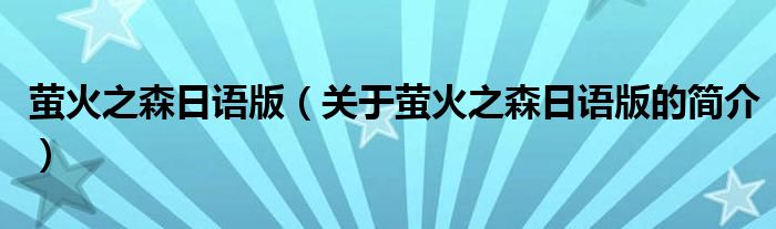 螢火之森日語版（關(guān)于螢火之森日語版的簡(jiǎn)介）