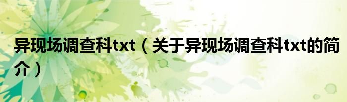 異現(xiàn)場(chǎng)調(diào)查科txt（關(guān)于異現(xiàn)場(chǎng)調(diào)查科txt的簡介）