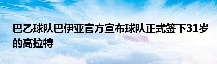 巴乙球隊(duì)巴伊亞官方宣布球隊(duì)正式簽下31歲的高拉特