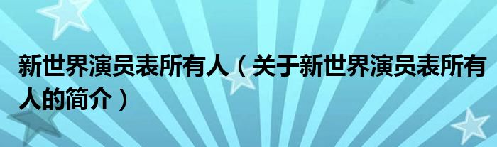 新世界演員表所有人（關(guān)于新世界演員表所有人的簡介）