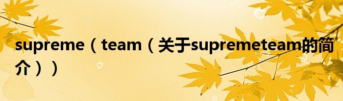 supreme（team（關(guān)于supremeteam的簡(jiǎn)介））