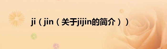 ji（jin（關(guān)于jijin的簡介））