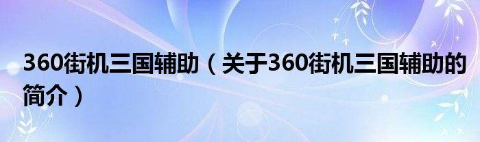 360街機(jī)三國(guó)輔助（關(guān)于360街機(jī)三國(guó)輔助的簡(jiǎn)介）