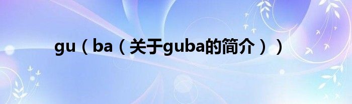 gu（ba（關(guān)于guba的簡介））