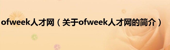 ofweek人才網(wǎng)（關(guān)于ofweek人才網(wǎng)的簡介）