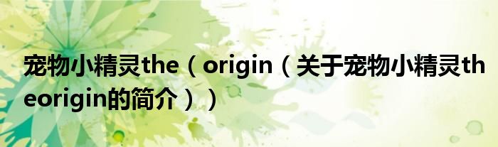 寵物小精靈the（origin（關(guān)于寵物小精靈theorigin的簡介））