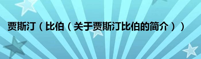 賈斯汀（比伯（關(guān)于賈斯汀比伯的簡(jiǎn)介））