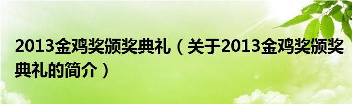 2013金雞獎(jiǎng)?lì)C獎(jiǎng)典禮（關(guān)于2013金雞獎(jiǎng)?lì)C獎(jiǎng)典禮的簡(jiǎn)介）