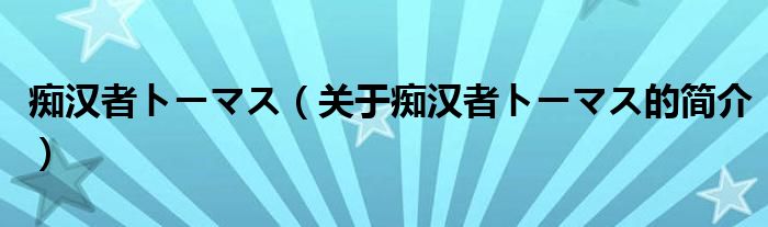 癡漢者トーマス（關于癡漢者トーマス的簡介）