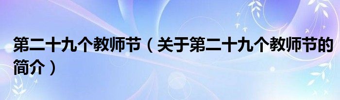 第二十九個教師節(jié)（關(guān)于第二十九個教師節(jié)的簡介）