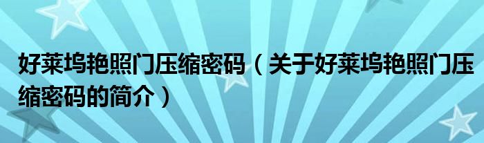 好萊塢艷照門壓縮密碼（關(guān)于好萊塢艷照門壓縮密碼的簡(jiǎn)介）