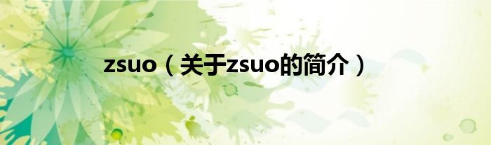 zsuo（關(guān)于zsuo的簡(jiǎn)介）