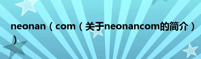 neonan（com（關(guān)于neonancom的簡介））