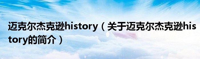 邁克爾杰克遜history（關(guān)于邁克爾杰克遜history的簡(jiǎn)介）