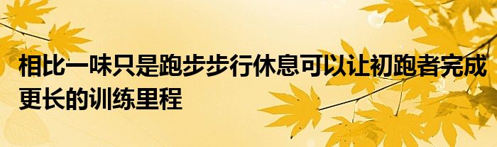 相比一味只是跑步步行休息可以讓初跑者完成更長的訓練里程