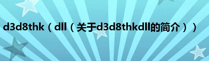 d3d8thk（dll（關(guān)于d3d8thkdll的簡(jiǎn)介））