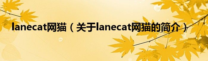 lanecat網(wǎng)貓（關(guān)于lanecat網(wǎng)貓的簡(jiǎn)介）