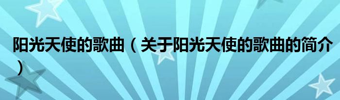 陽光天使的歌曲（關(guān)于陽光天使的歌曲的簡(jiǎn)介）