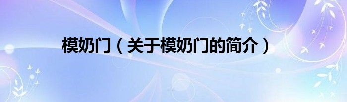 模奶門（關(guān)于模奶門的簡(jiǎn)介）