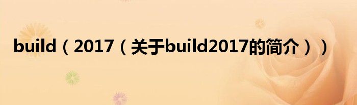 build（2017（關(guān)于build2017的簡(jiǎn)介））