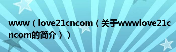 www（love21cncom（關(guān)于wwwlove21cncom的簡介））