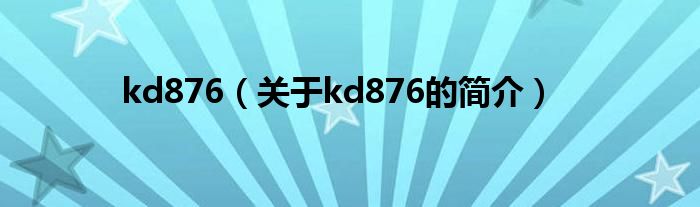 kd876（關(guān)于kd876的簡(jiǎn)介）