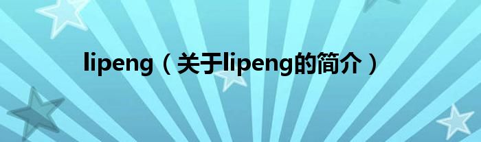 lipeng（關(guān)于lipeng的簡(jiǎn)介）