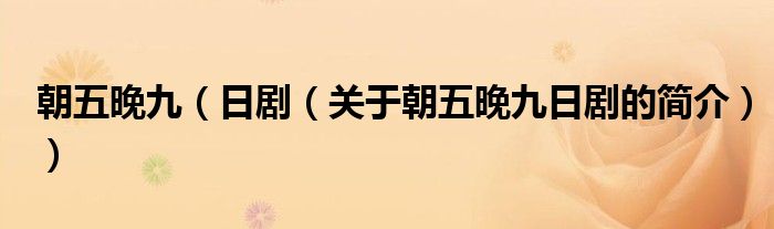 朝五晚九（日?。P于朝五晚九日劇的簡介））