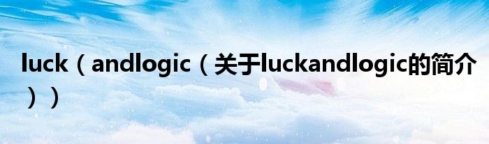 luck（andlogic（關(guān)于luckandlogic的簡介））