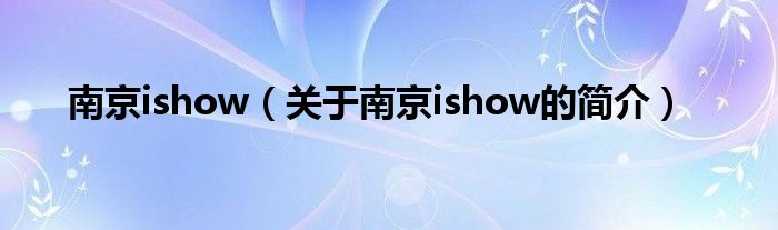 南京ishow（關(guān)于南京ishow的簡介）