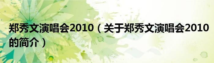 鄭秀文演唱會(huì)2010（關(guān)于鄭秀文演唱會(huì)2010的簡介）