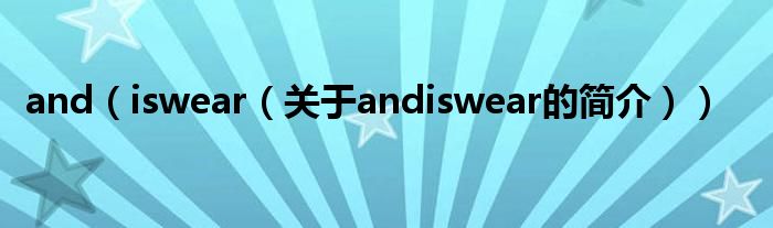 and（iswear（關(guān)于andiswear的簡介））