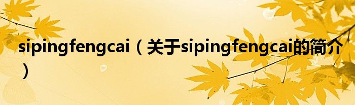 sipingfengcai（關(guān)于sipingfengcai的簡介）