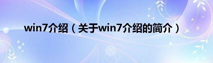 win7介紹（關(guān)于win7介紹的簡介）