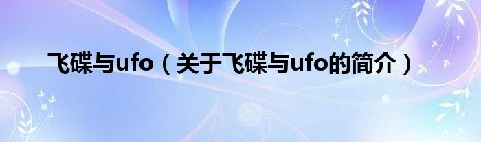 飛碟與ufo（關(guān)于飛碟與ufo的簡介）