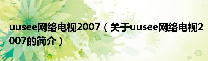 uusee網絡電視2007（關于uusee網絡電視2007的簡介）