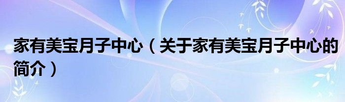 家有美寶月子中心（關于家有美寶月子中心的簡介）