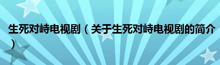 生死對峙電視?。P(guān)于生死對峙電視劇的簡介）